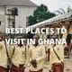 Best Places to Visit in Ghana