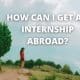 How can I get an internship abroad?