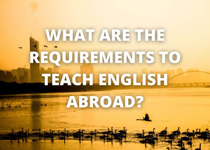 What are the Requirements to Teach English Abroad?