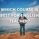 Which course is best for English teacher?