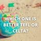 Which one is better TEFL or CELTA?