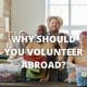 Why should you volunteer abroad?