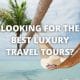 Looking For the Best Luxury Travel Tours?