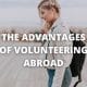 The Advantages of Volunteering Abroad