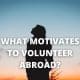 What Motivates to Volunteer Abroad?